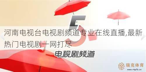 河南电视台电视剧频道专业在线直播,最新热门电视剧一网打尽